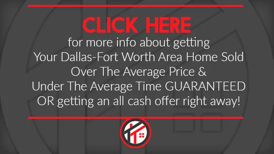 Your Dallas / Fort Worth Area Home Sold Over The Average Price & Under The Average Time GUARANTEED OR getting an all cash offer right away!