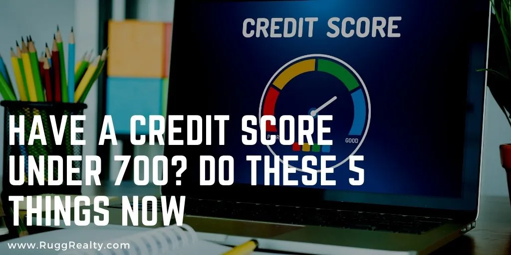 Have a Credit Score Under 700? Do These 5 Things Now